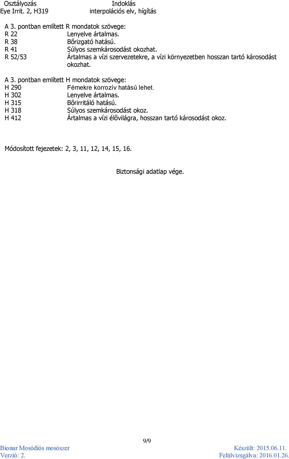 R 52/53 Ártalmas a vízi szervezetekre, a vízi környezetben hosszan tartó károsodást okozhat. A 3.