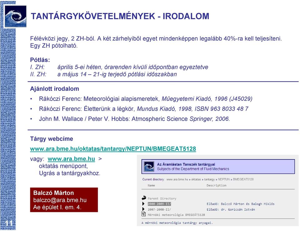 ZH: a május 14 21-ig terjedő pótlási időszakban Ajánlott irodalom Rákóczi Ferenc: Meteorológiai alapismeretek, Műegyetemi Kiadó, 1996 (J45029) Rákóczi Ferenc: Életterünk a