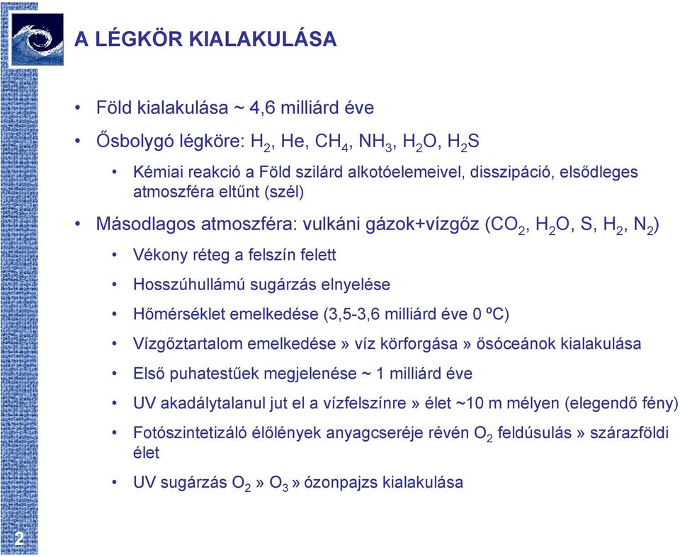 Hőmérséklet emelkedése (3,5-3,6 milliárd éve 0 ºC) Vízgőztartalom emelkedése» víz körforgása» ősóceánok kialakulása Első puhatestűek megjelenése ~ 1 milliárd éve UV
