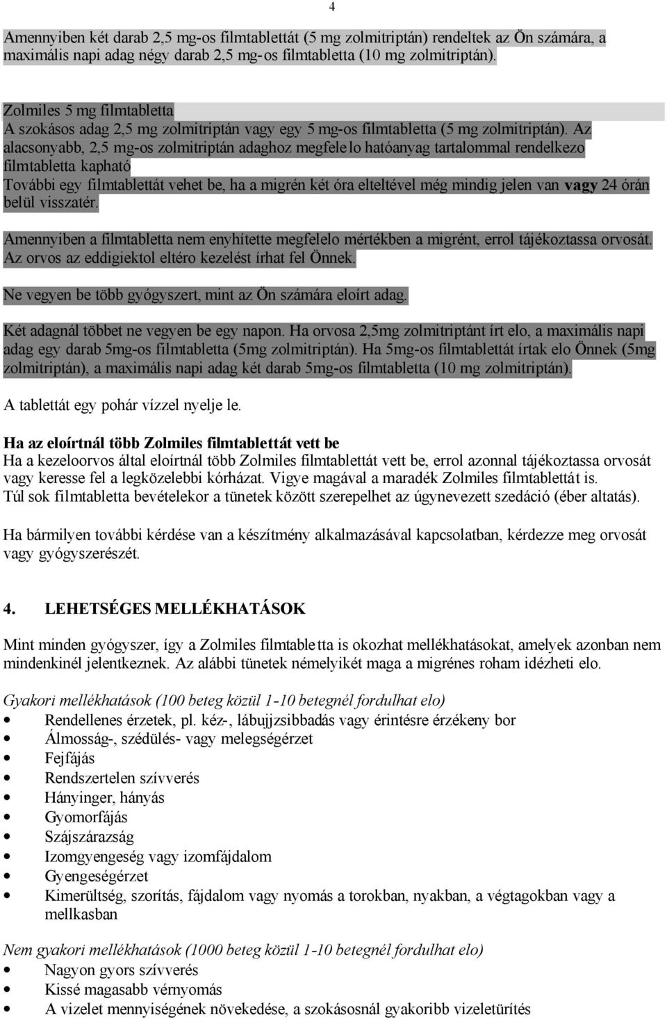Az alacsonyabb, 2,5 mg-os zolmitriptán adaghoz megfele lo hatóanyag tartalommal rendelkezo filmtabletta kapható További egy filmtablettát vehet be, ha a migrén két óra elteltével még mindig jelen van
