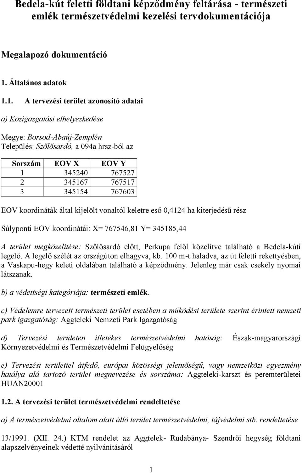 1. A tervezési terület azonosító adatai a) Közigazgatási elhelyezkedése Megye: Borsod-Abaúj-Zemplén Település: Szőlősardó, a 094a hrsz-ból az Sorszám EOV X EOV Y 1 345240 767527 2 345167 767517 3