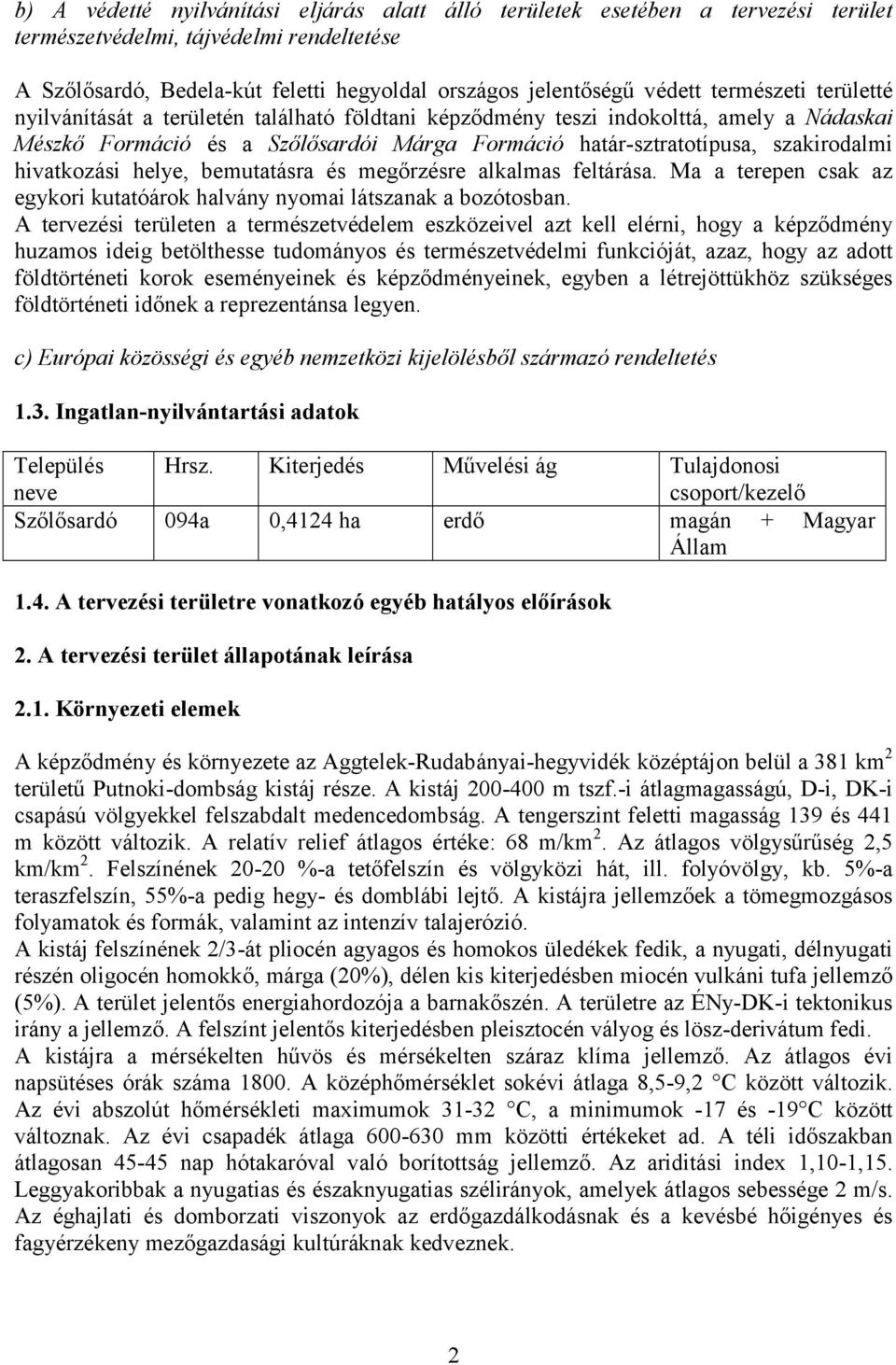 hivatkozási helye, bemutatásra és megőrzésre alkalmas feltárása. Ma a terepen csak az egykori kutatóárok halvány nyomai látszanak a bozótosban.