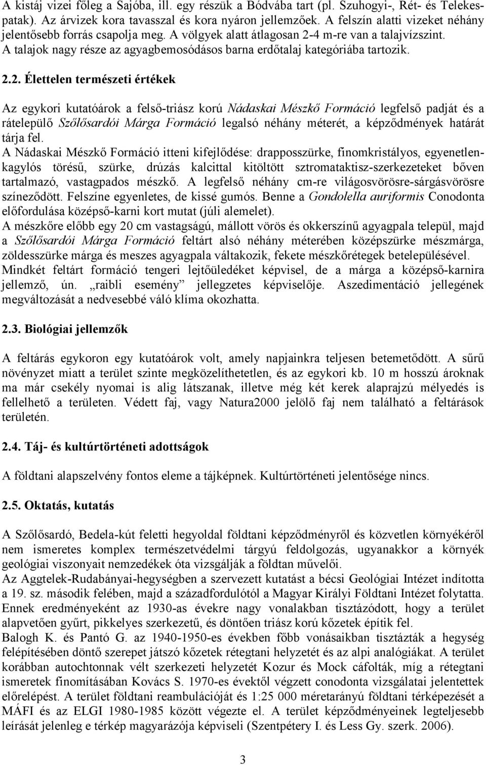 2.2. Élettelen természeti értékek Az egykori kutatóárok a felső-triász korú Nádaskai Mészkő Formáció legfelső padját és a rátelepülő Szőlősardói Márga Formáció legalsó néhány méterét, a képződmények