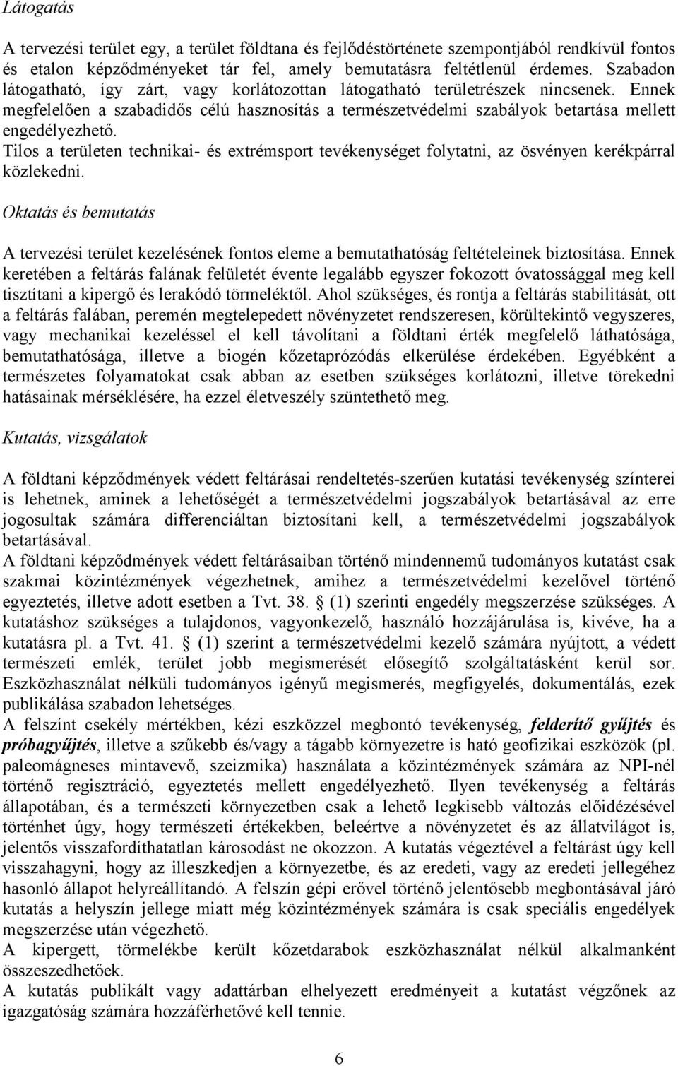 Tilos a területen technikai- és extrémsport tevékenységet folytatni, az ösvényen kerékpárral közlekedni.