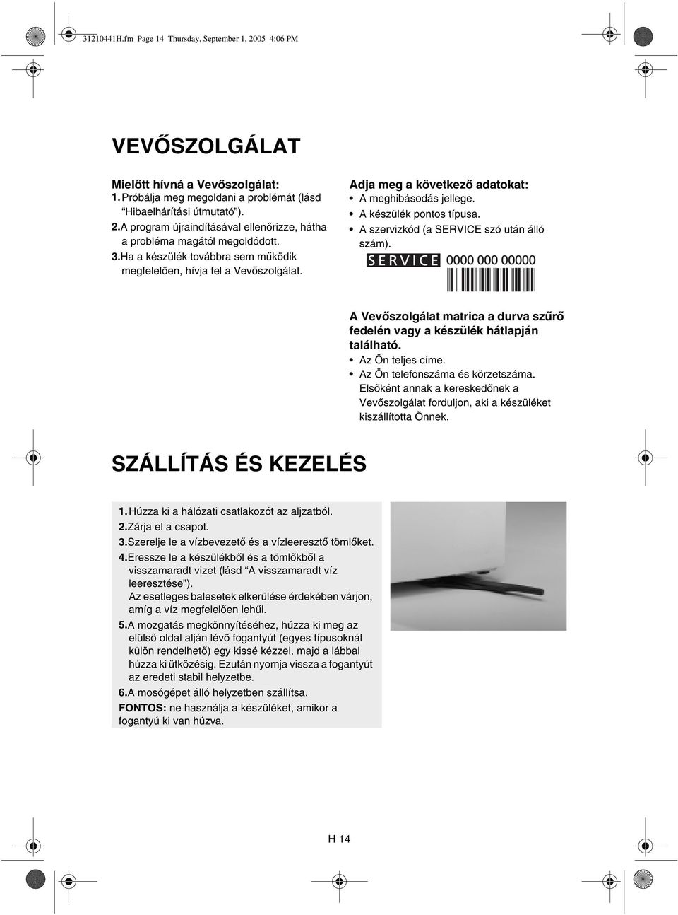 A szervizkód (a SERVICE szó után álló szám). A Vevőszolgálat matrica a durva szűrő fedelén vagy a készülék hátlapján található. Az Ön teljes címe. Az Ön telefonszáma és körzetszáma.