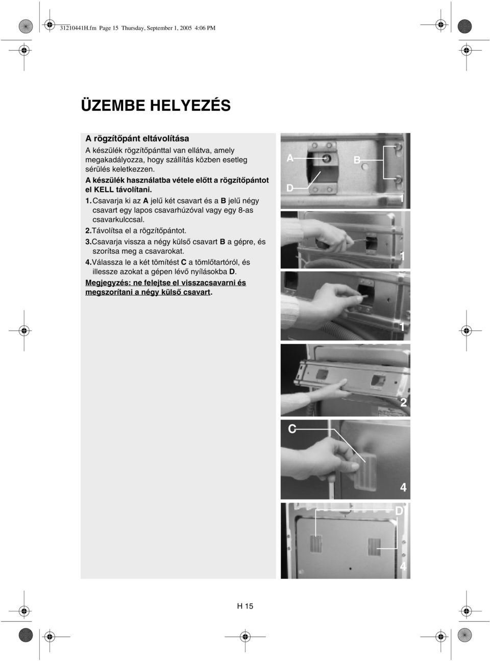 esetleg sérülés keletkezzen. A készülék használatba vétele előtt a rögzítőpántot el KELL távolítani. 1.