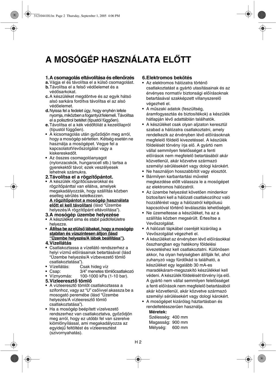 nyissa fel a fedelet úgy, hogy enyhén lefele nyomja, miközben a fogantyút felemeli. Távolítsa el a polisztirol betétet (típustól függően). e.távolítsa el a kék védőfóliát a kezelőlapról (típustól függően).