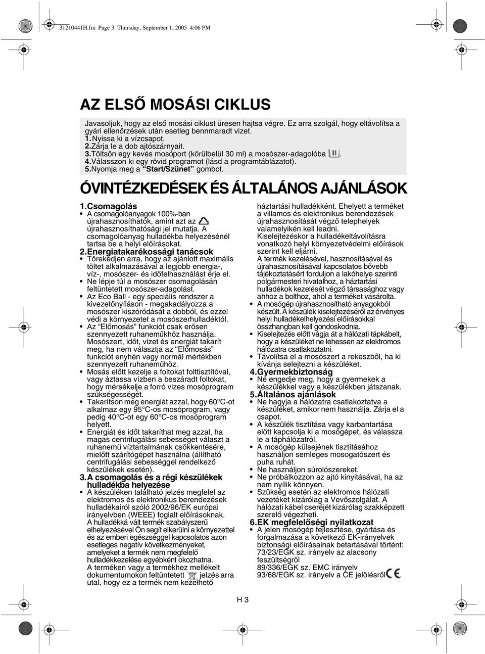 Töltsön egy kevés mosóport (körülbelül 30 ml) a mosószer-adagolóba. 4.Válasszon ki egy rövid programot (lásd a programtáblázatot). 5.Nyomja meg a Start/Szünet gombot.