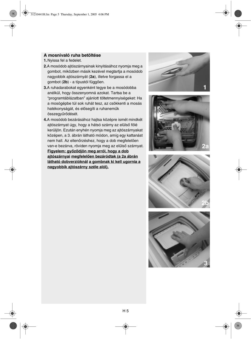 A mosódob ajtószárnyainak kinyitásához nyomja meg a gombot, miközben másik kezével megtartja a mosódob nagyobbik ajtószárnyát (2a), illetve forgassa el a gombot (2b) - a típustól függően. 3.