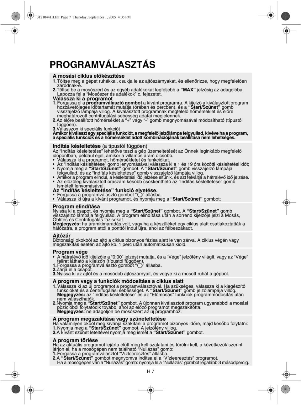 Lapozza fel a Mosószer és adalékok c. fejezetet. Válassza ki a programot 1.Forgassa el a programválasztó gombot a kívánt programra.