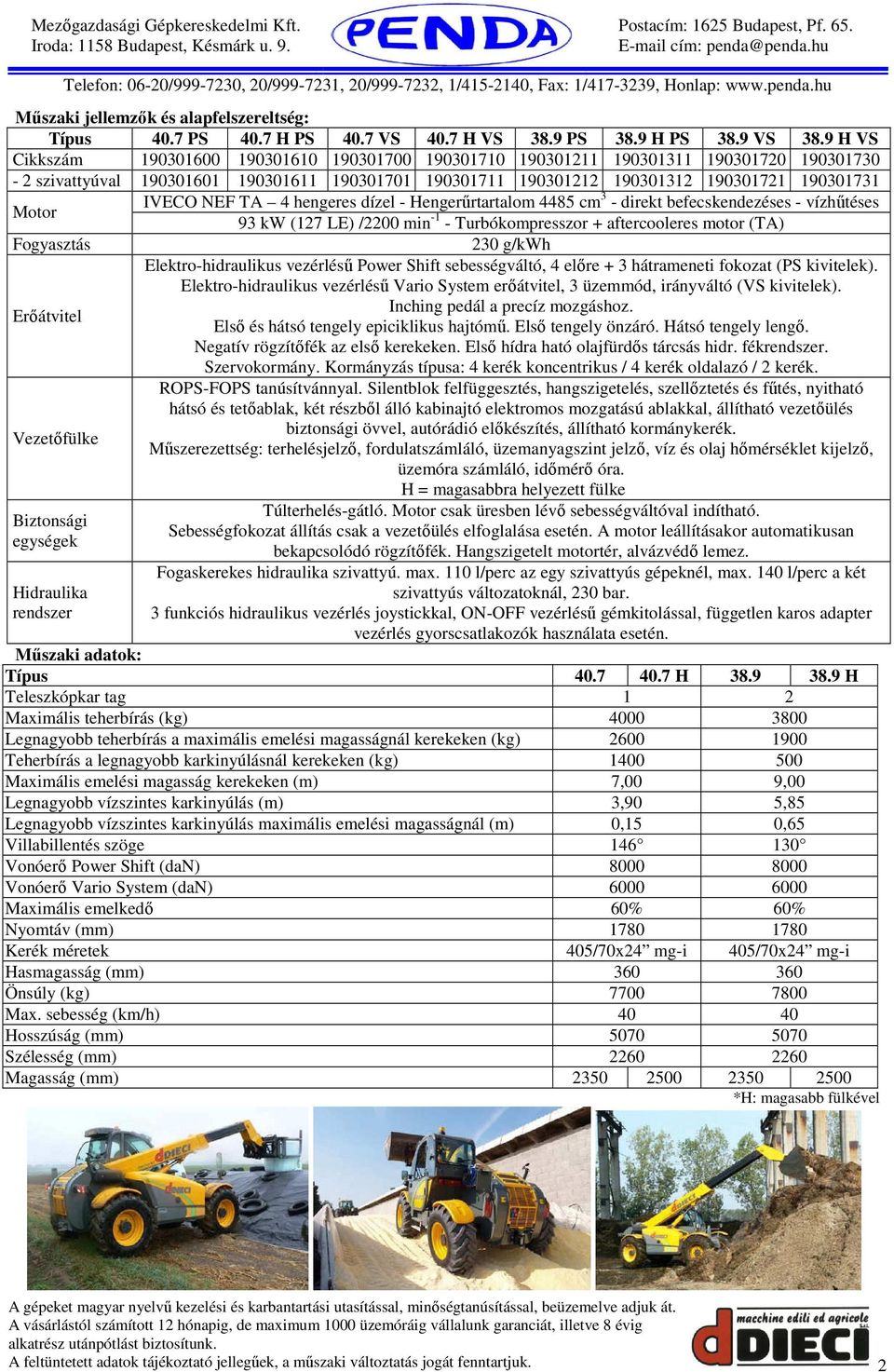 IVECO NEF TA 4 hengeres dízel - Hengerűrtartalom 4485 cm 3 - direkt befecskendezéses - vízhűtéses 93 kw (127 LE) /2200 min -1 - Turbókompresszor + aftercooleres motor (TA) Fogyasztás 230 g/kwh