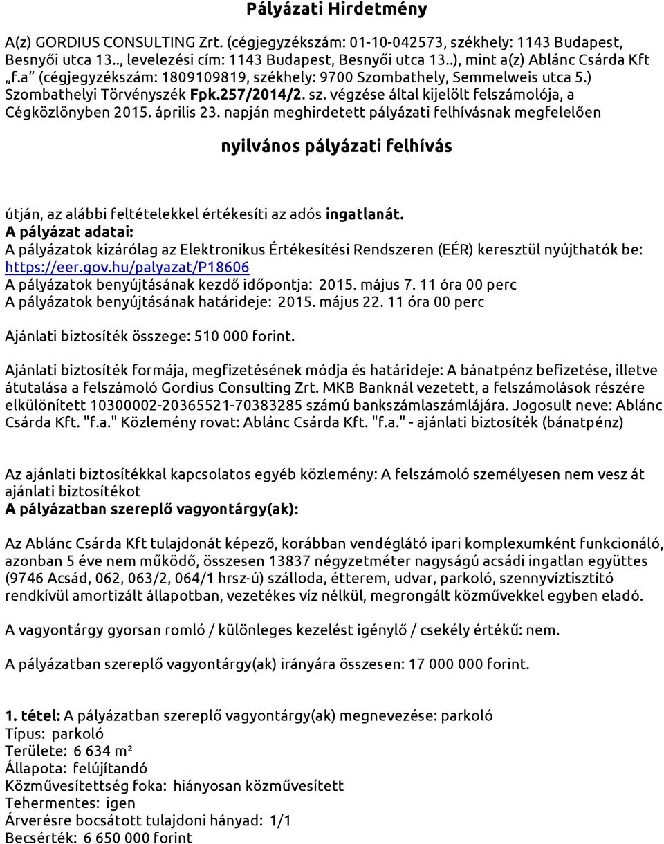 április 23. napján meghirdetett pályázati felhívásnak megfelelően nyilvános pályázati felhívás útján, az alábbi feltételekkel értékesíti az adós ingatlanát.