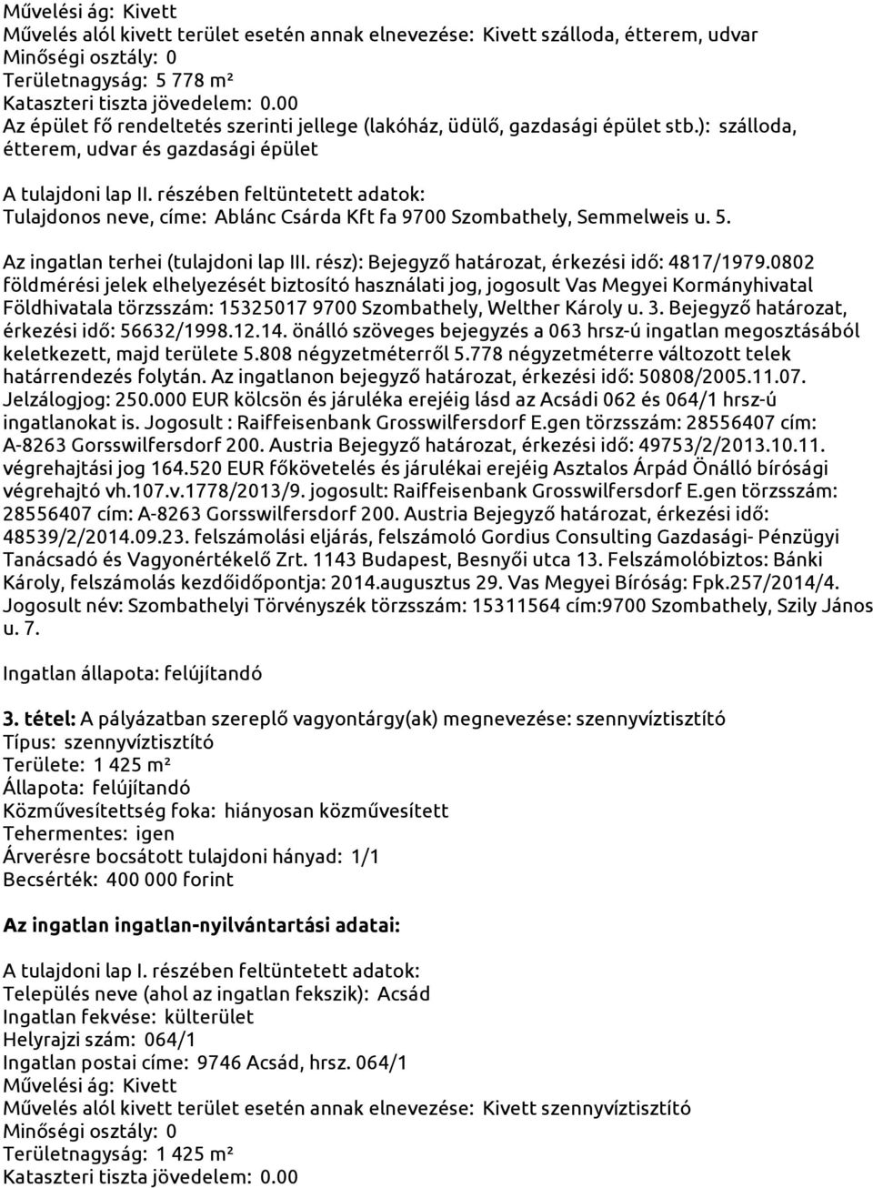 0802 földmérési jelek elhelyezését biztosító használati jog, jogosult Vas Megyei Kormányhivatal Földhivatala törzsszám: 15325017 9700 Szombathely, Welther Károly u. 3.