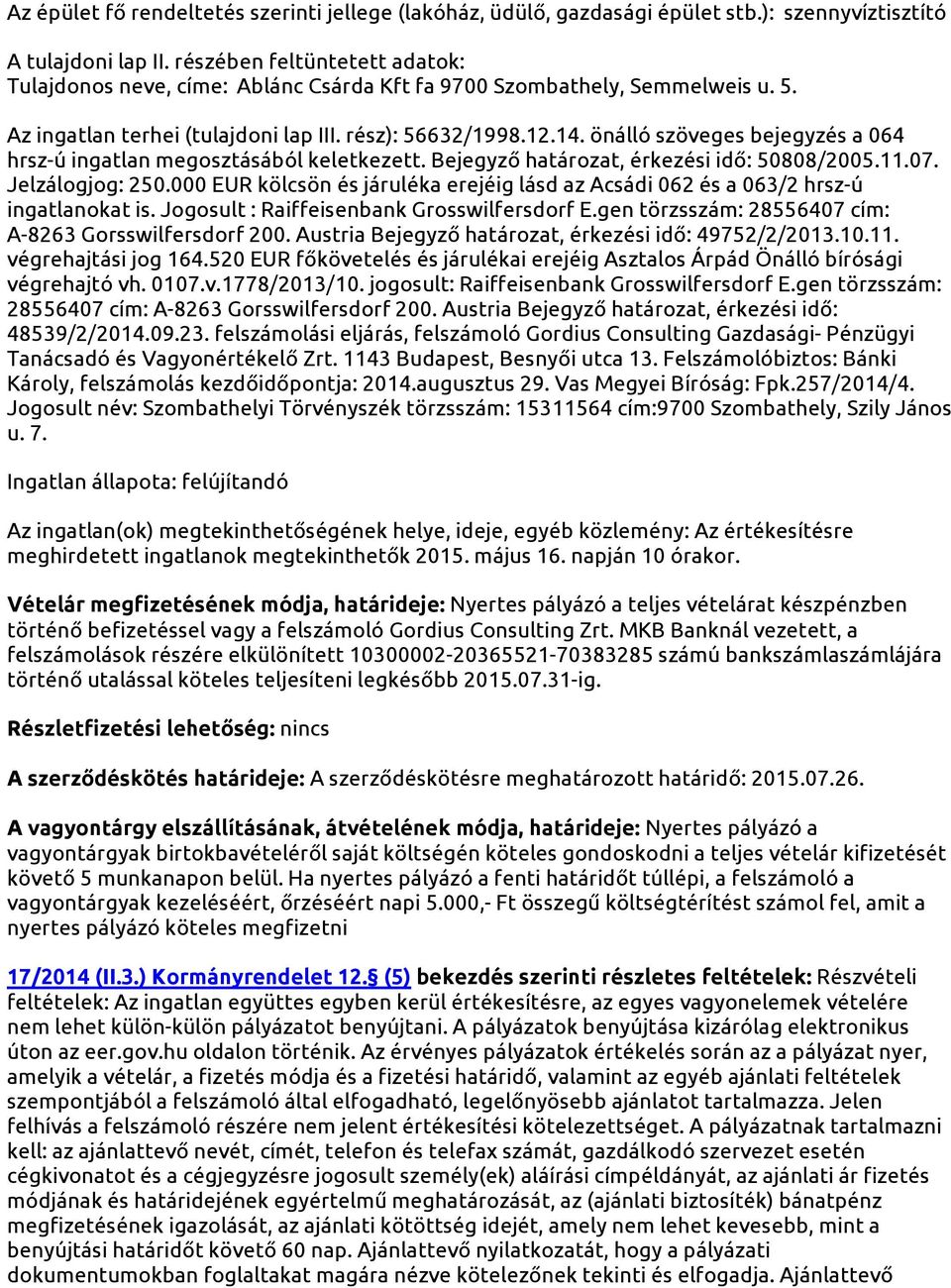 000 EUR kölcsön és járuléka erejéig lásd az Acsádi 062 és a 063/2 hrsz-ú ingatlanokat is. Jogosult : Raiffeisenbank Grosswilfersdorf E.gen törzsszám: 28556407 cím: A-8263 Gorsswilfersdorf 200.