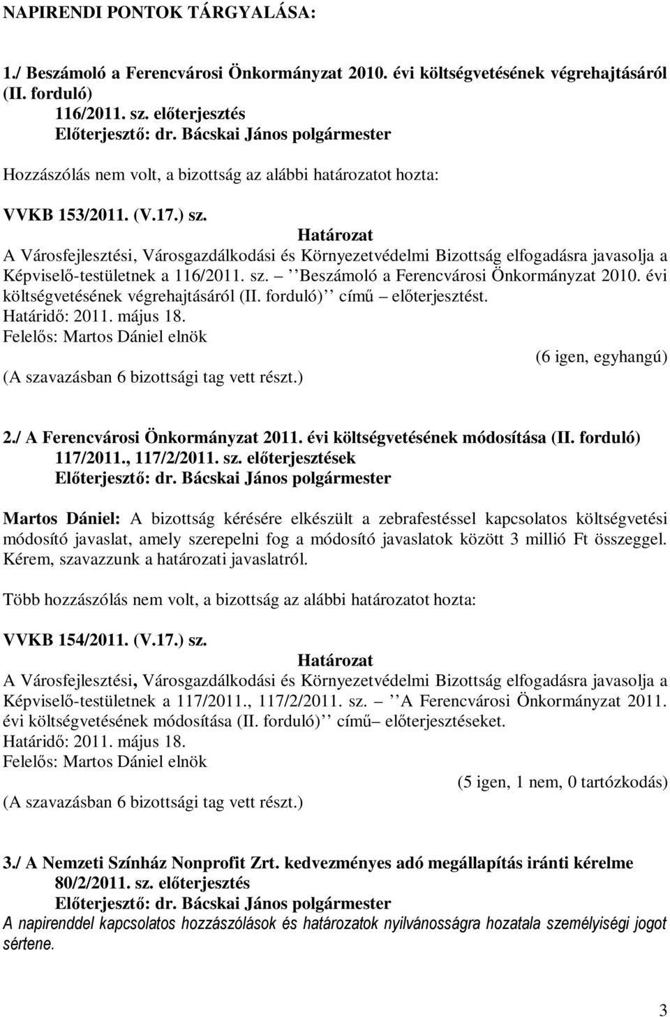 A Városfejlesztési, Városgazdálkodási és Környezetvédelmi Bizottság elfogadásra javasolja a Képviselő-testületnek a 116/2011. sz. Beszámoló a Ferencvárosi Önkormányzat 2010.