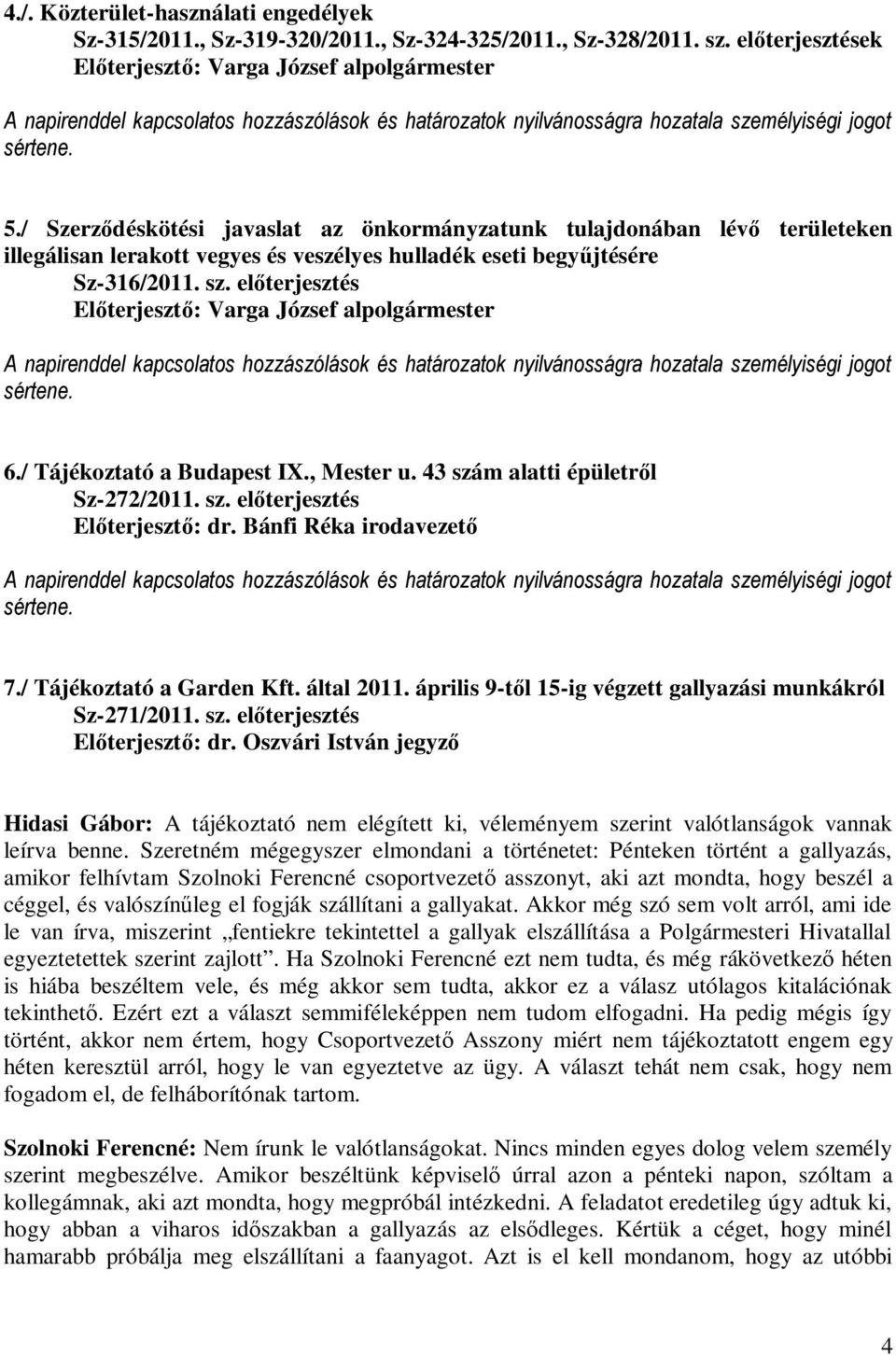 / Tájékoztató a Budapest IX., Mester u. 43 szám alatti épületről Sz-272/2011. sz. előterjesztés Előterjesztő: dr. Bánfi Réka irodavezető 7./ Tájékoztató a Garden Kft. által 2011.