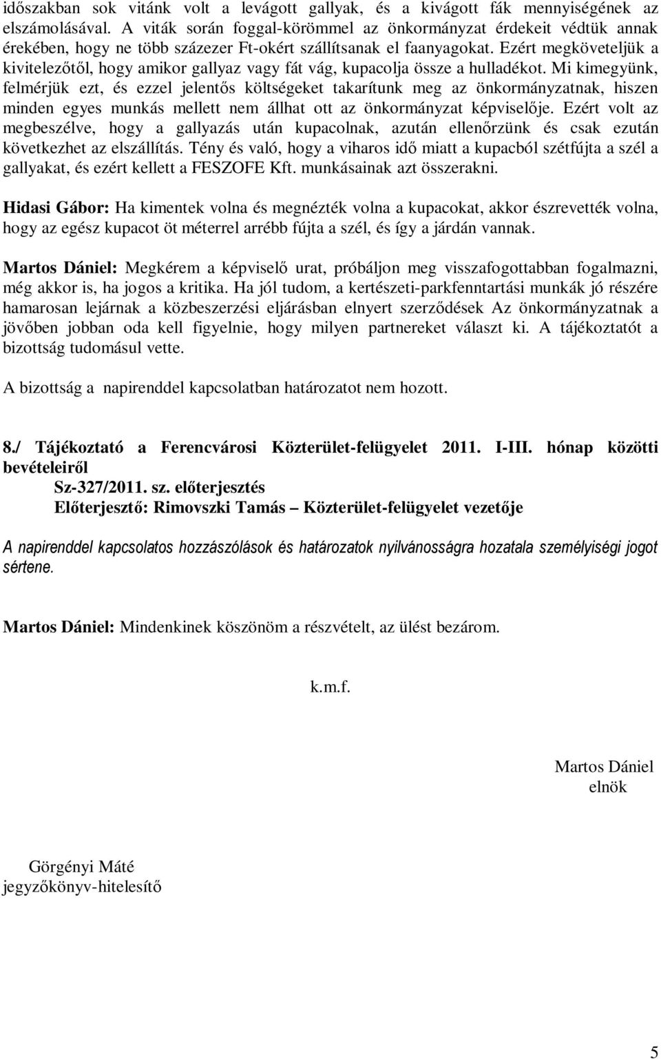 Ezért megköveteljük a kivitelezőtől, hogy amikor gallyaz vagy fát vág, kupacolja össze a hulladékot.