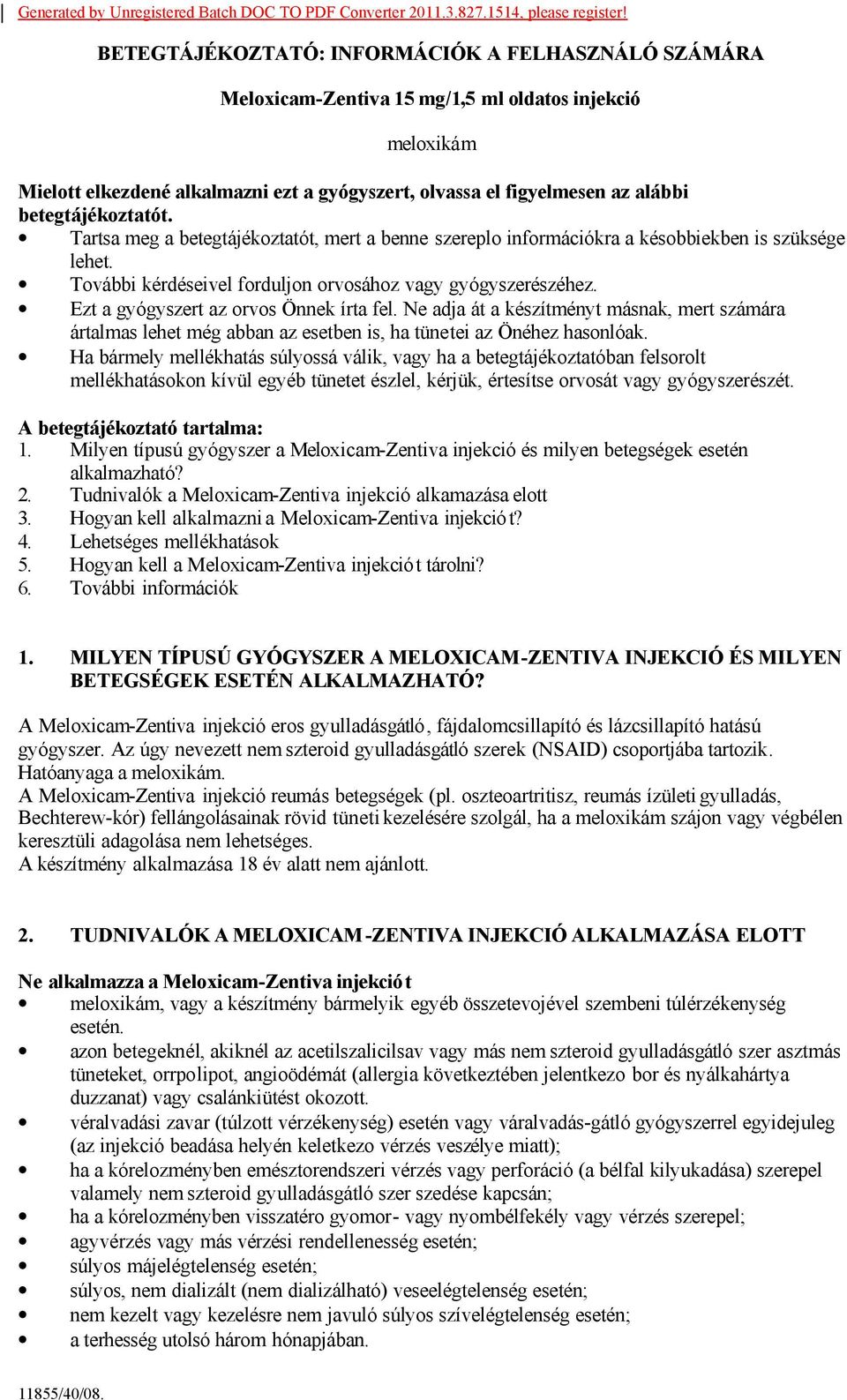 betegtájékoztatót. Tartsa meg a betegtájékoztatót, mert a benne szereplo információkra a késobbiekben is szüksége lehet. További kérdéseivel forduljon orvosához vagy gyógyszerészéhez.