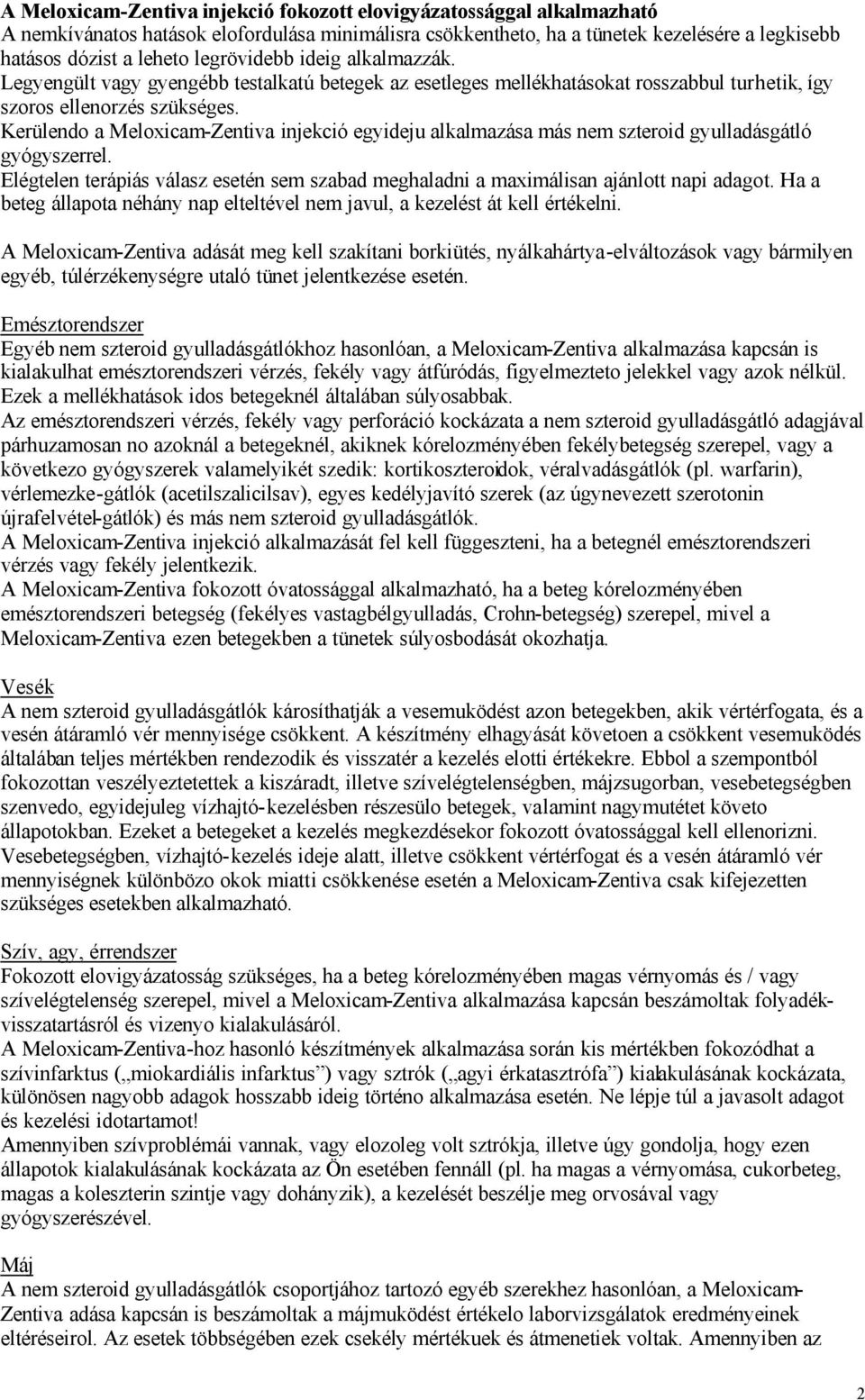 Kerülendo a Meloxicam-Zentiva injekció egyideju alkalmazása más nem szteroid gyulladásgátló gyógyszerrel. Elégtelen terápiás válasz esetén sem szabad meghaladni a maximálisan ajánlott napi adagot.