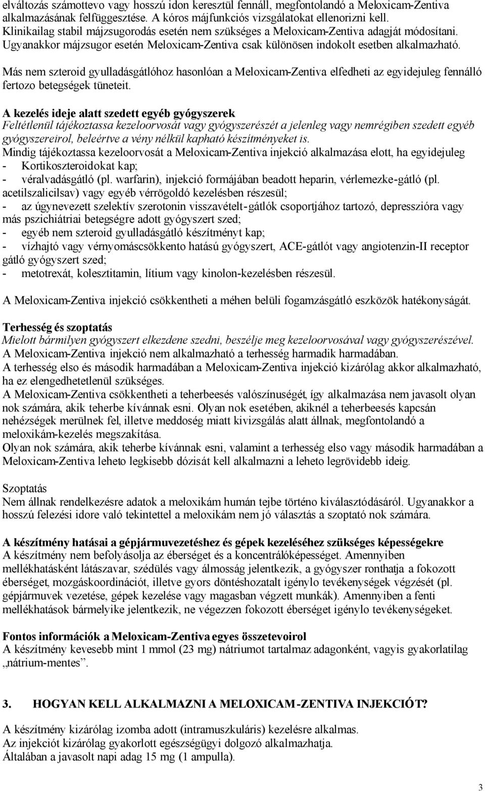 Más nem szteroid gyulladásgátlóhoz hasonlóan a Meloxicam-Zentiva elfedheti az egyidejuleg fennálló fertozo betegségek tüneteit.