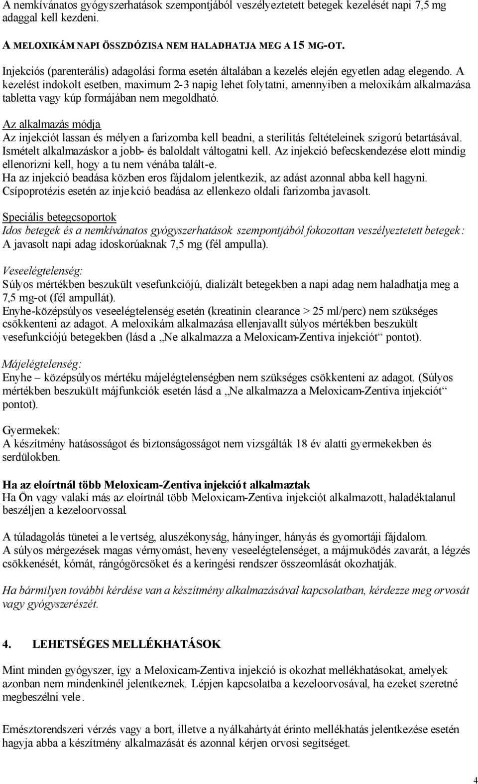 A kezelést indokolt esetben, maximum 2-3 napig lehet folytatni, amennyiben a meloxikám alkalmazása tabletta vagy kúp formájában nem megoldható.