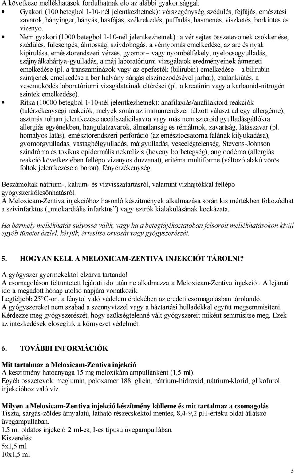 Nem gyakori (1000 betegbol 1-10-nél jelentkezhetnek): a vér sejtes összetevoinek csökkenése, szédülés, fülcsengés, álmosság, szívdobogás, a vérnyomás emelkedése, az arc és nyak kipirulása,
