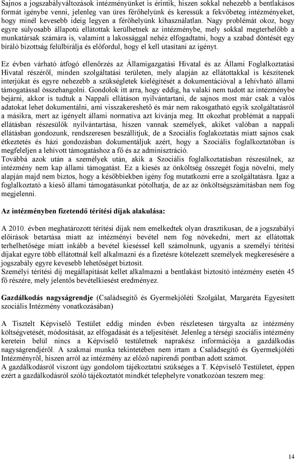 Nagy problémát okoz, hogy egyre súlyosabb állapotú ellátottak kerülhetnek az intézménybe, mely sokkal megterhelőbb a munkatársak számára is, valamint a lakossággal nehéz elfogadtatni, hogy a szabad