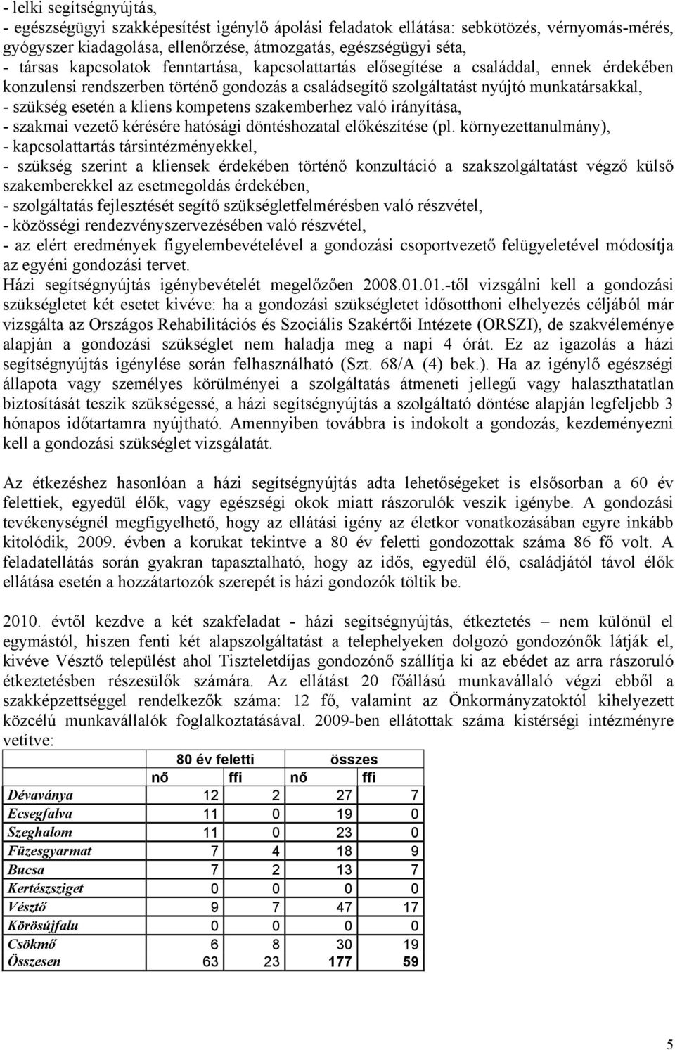 kompetens szakemberhez való irányítása, - szakmai vezető kérésére hatósági döntéshozatal előkészítése (pl.