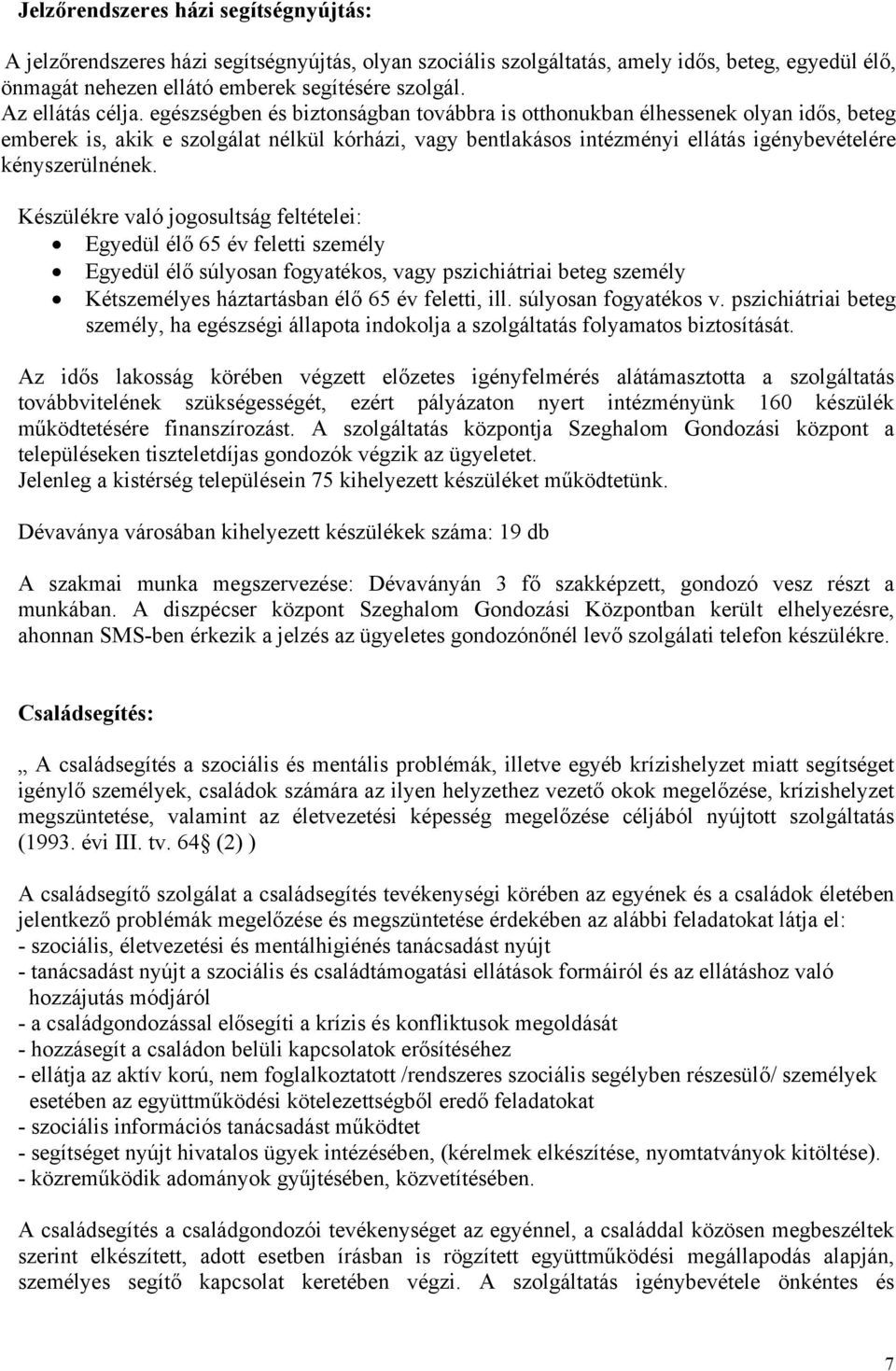 egészségben és biztonságban továbbra is otthonukban élhessenek olyan idős, beteg emberek is, akik e szolgálat nélkül kórházi, vagy bentlakásos intézményi ellátás igénybevételére kényszerülnének.