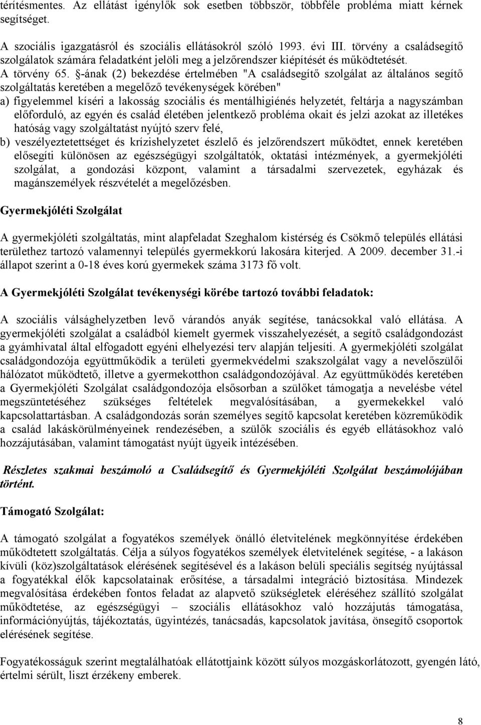 -ának (2) bekezdése értelmében "A családsegítő szolgálat az általános segítő szolgáltatás keretében a megelőző tevékenységek körében" a) figyelemmel kíséri a lakosság szociális és mentálhigiénés
