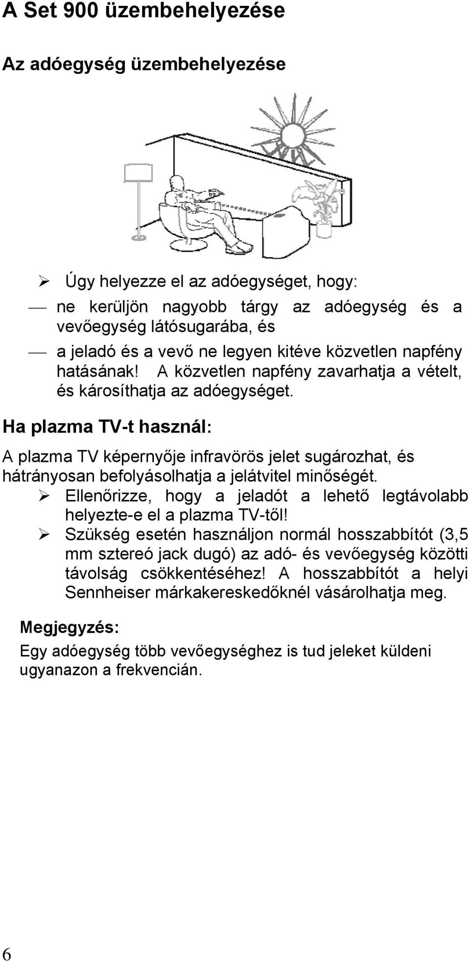 Ha plazma TV-t használ: A plazma TV képernyője infravörös jelet sugározhat, és hátrányosan befolyásolhatja a jelátvitel minőségét.