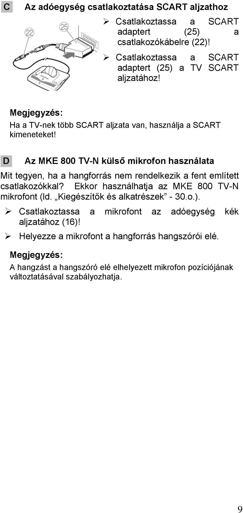 D Az MKE 800 TV-N külső mikrofon használata Mit tegyen, ha a hangforrás nem rendelkezik a fent említett csatlakozókkal? Ekkor használhatja az MKE 800 TV-N mikrofont (ld.