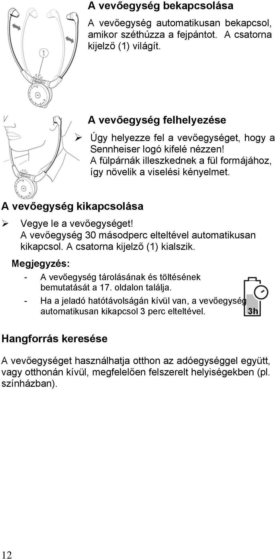 A vevőegység kikapcsolása Vegye le a vevőegységet! A vevőegység 30 másodperc elteltével automatikusan kikapcsol. A csatorna kijelző (1) kialszik.