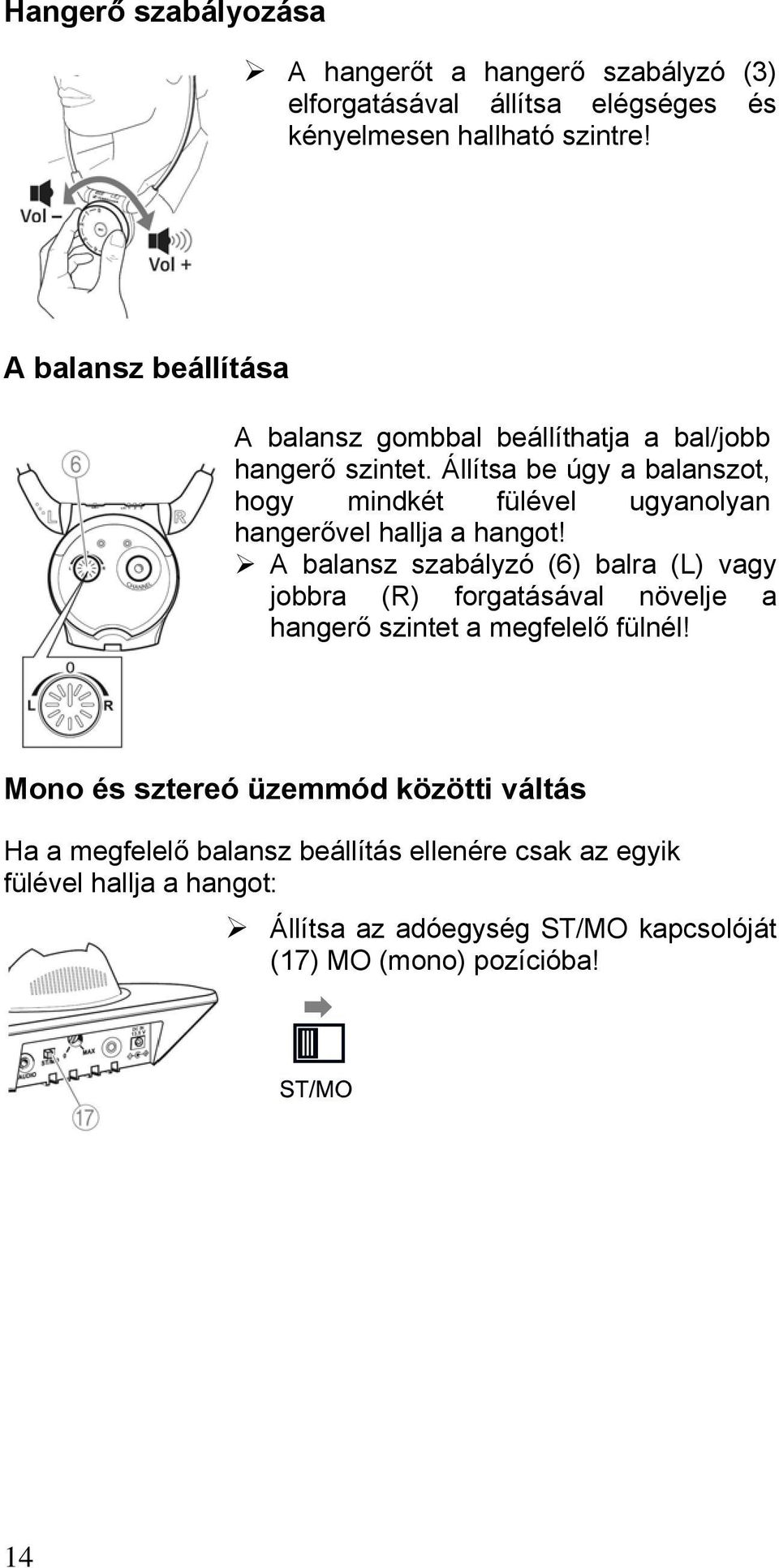 Állítsa be úgy a balanszot, hogy mindkét fülével ugyanolyan hangerővel hallja a hangot!