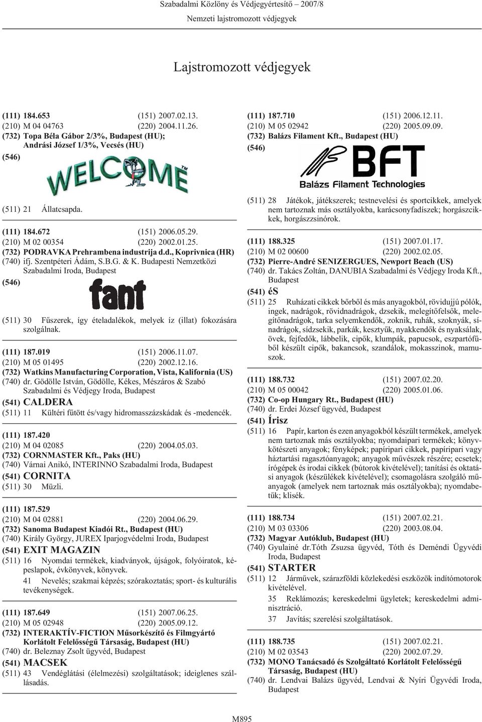 , (HU) (511) 28 Játékok, játékszerek; testnevelési és sportcikkek, amelyek nem tartoznak más osztályokba, karácsonyfadíszek; horgászcikkek, horgászzsinórok. Állatcsapda. 184.672 (151) 2006.05.29.