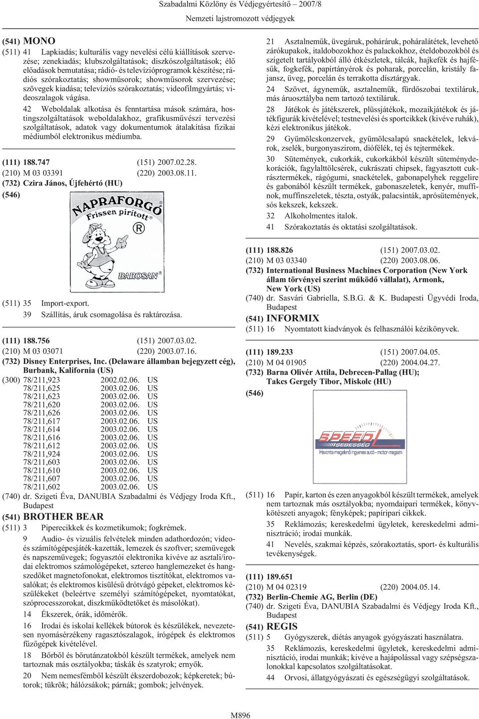 42 Weboldalak alkotása és fenntartása mások számára, hostingszolgáltatások weboldalakhoz, grafikusmûvészi tervezési szolgáltatások, adatok vagy dokumentumok átalakítása fizikai médiumból elektronikus