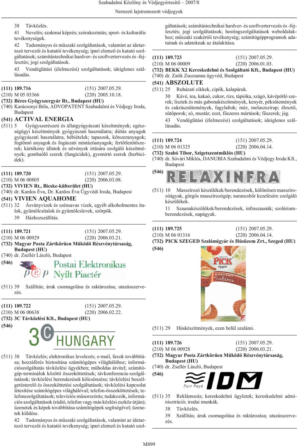 jogi szolgáltatások. 43 Vendéglátási (élelmezési) szolgáltatások; ideiglenes szállásadás. 189.716 (151) 2007.05.29. M 05 03366 (220) 2005.10.18. Béres Gyógyszergyár Rt.