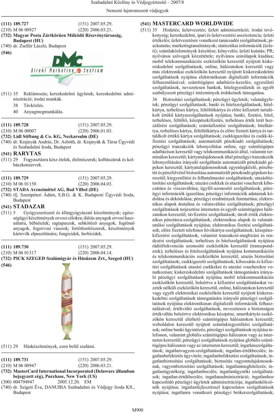 Krajnyák & Társa Ügyvédi és Szabadalmi Iroda, (541) RARYTAS (511) 29 Fogyasztásra kész ételek, élelmiszerek; kolbászáruk és kolbászkonzervek. 189.729 (151) 2007.05.29. M 06 01158 (220) 2006.04.03.