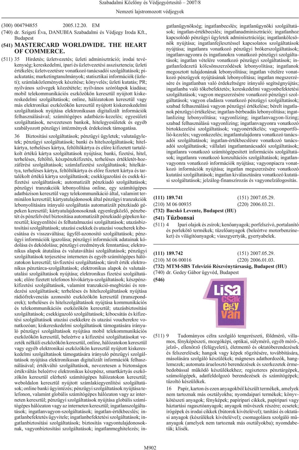 piackutatás; marketingtanulmányok; statisztikai információk (üzleti); számlaközlemények készítése; könyvelés; üzleti kutatás; PR; nyilvános szövegek közzététele; nyilvános szórólapok kiadása; mobil
