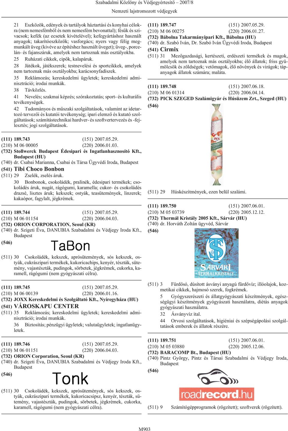 25 Ruházati cikkek, cipõk, kalapáruk. 28 Játékok, játékszerek; testnevelési és sportcikkek, amelyek nem tartoznak más osztályokba; karácsonyfadíszek. 38 Távközlés.