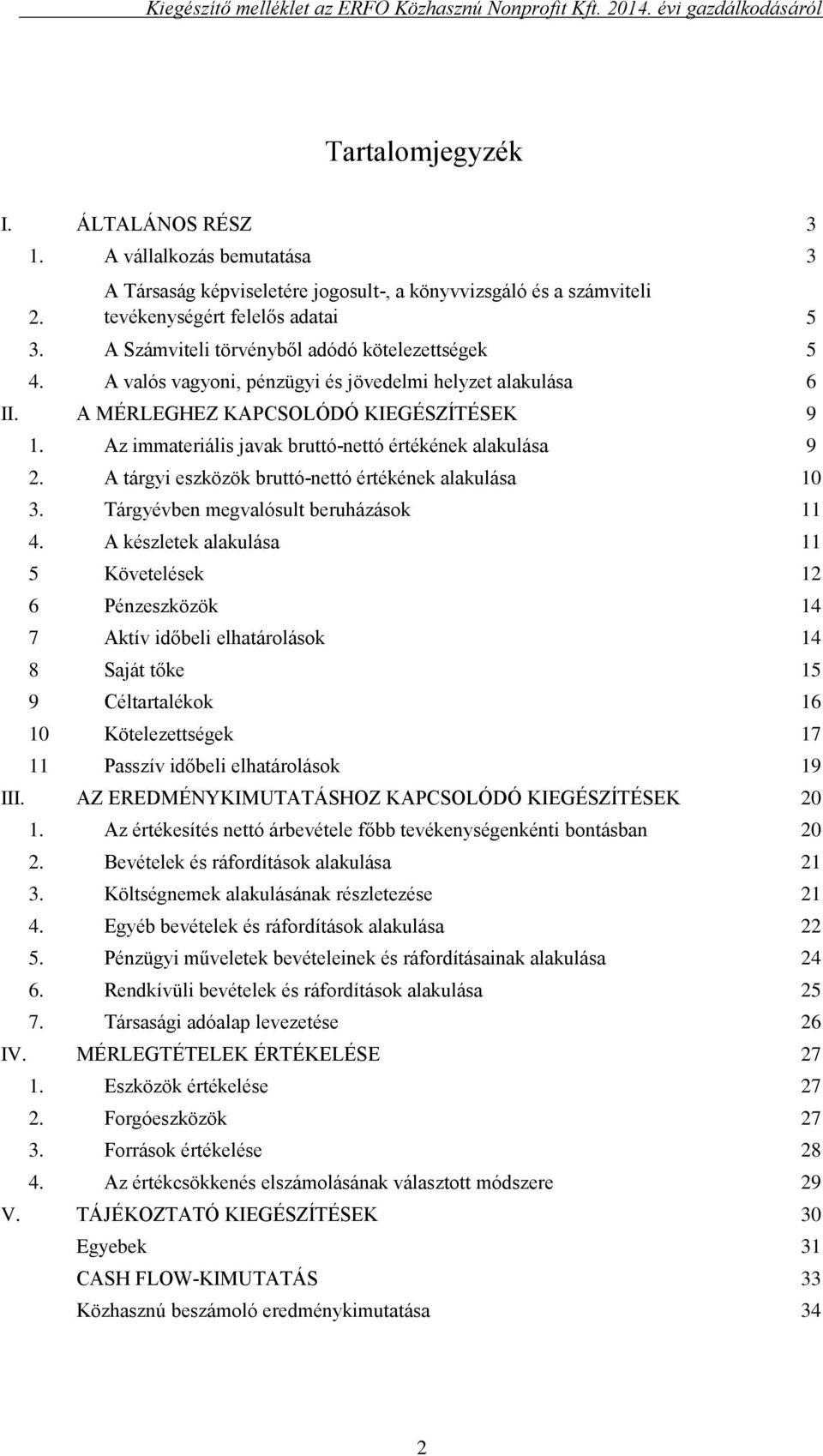Az immateriális javak bruttó-nettó értékének alakulása 9 2. A tárgyi eszközök bruttó-nettó értékének alakulása 10 3. Tárgyévben megvalósult beruházások 11 4.