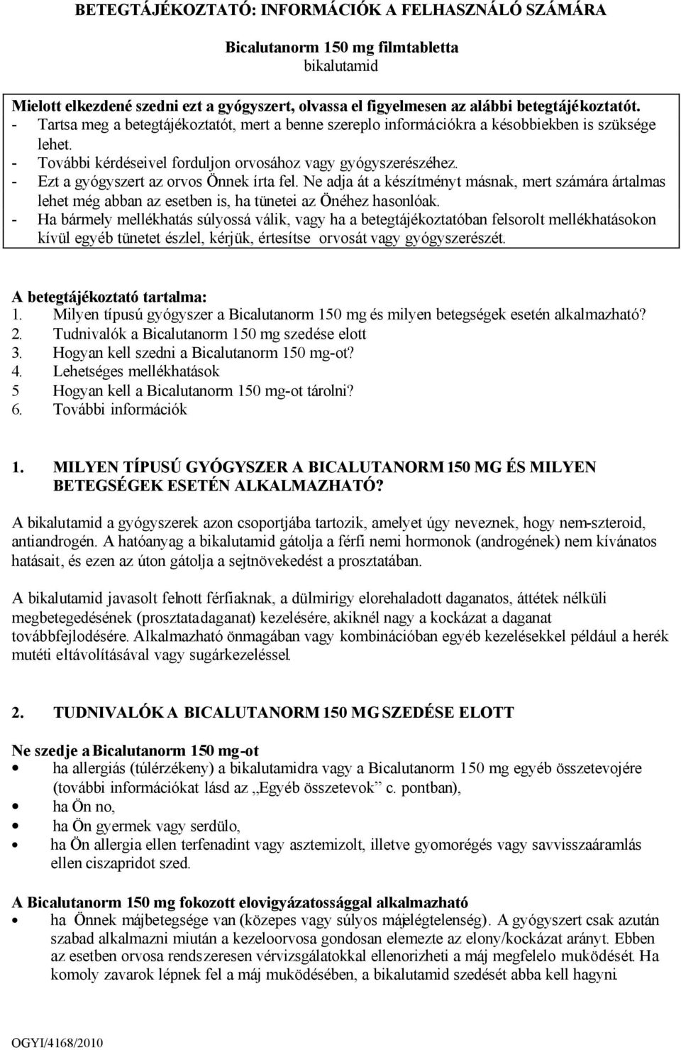 - Ezt a gyógyszert az orvos Önnek írta fel. Ne adja át a készítményt másnak, mert számára ártalmas lehet még abban az esetben is, ha tünetei az Önéhez hasonlóak.