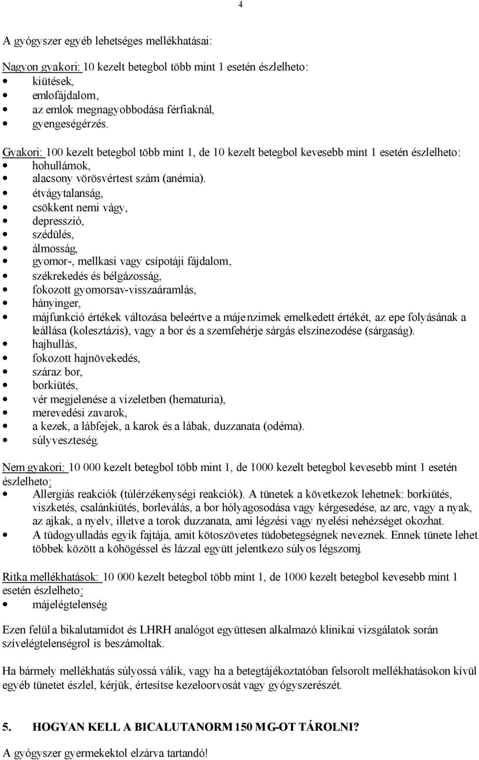étvágytalanság, csökkent nemi vágy, depresszió, szédülés, álmosság, gyomor-, mellkasi vagy csípotáji fájdalom, székrekedés és bélgázosság, fokozott gyomorsav-visszaáramlás, hányinger, májfunkció