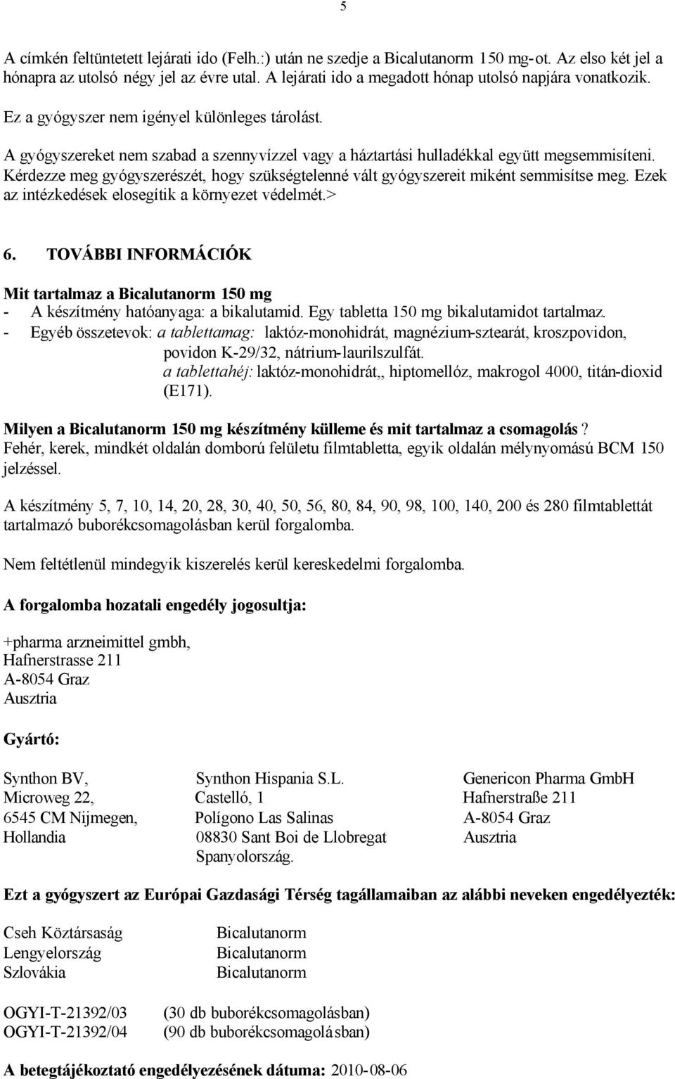 Kérdezze meg gyógyszerészét, hogy szükségtelenné vált gyógyszereit miként semmisítse meg. Ezek az intézkedések elosegítik a környezet védelmét.> 6.