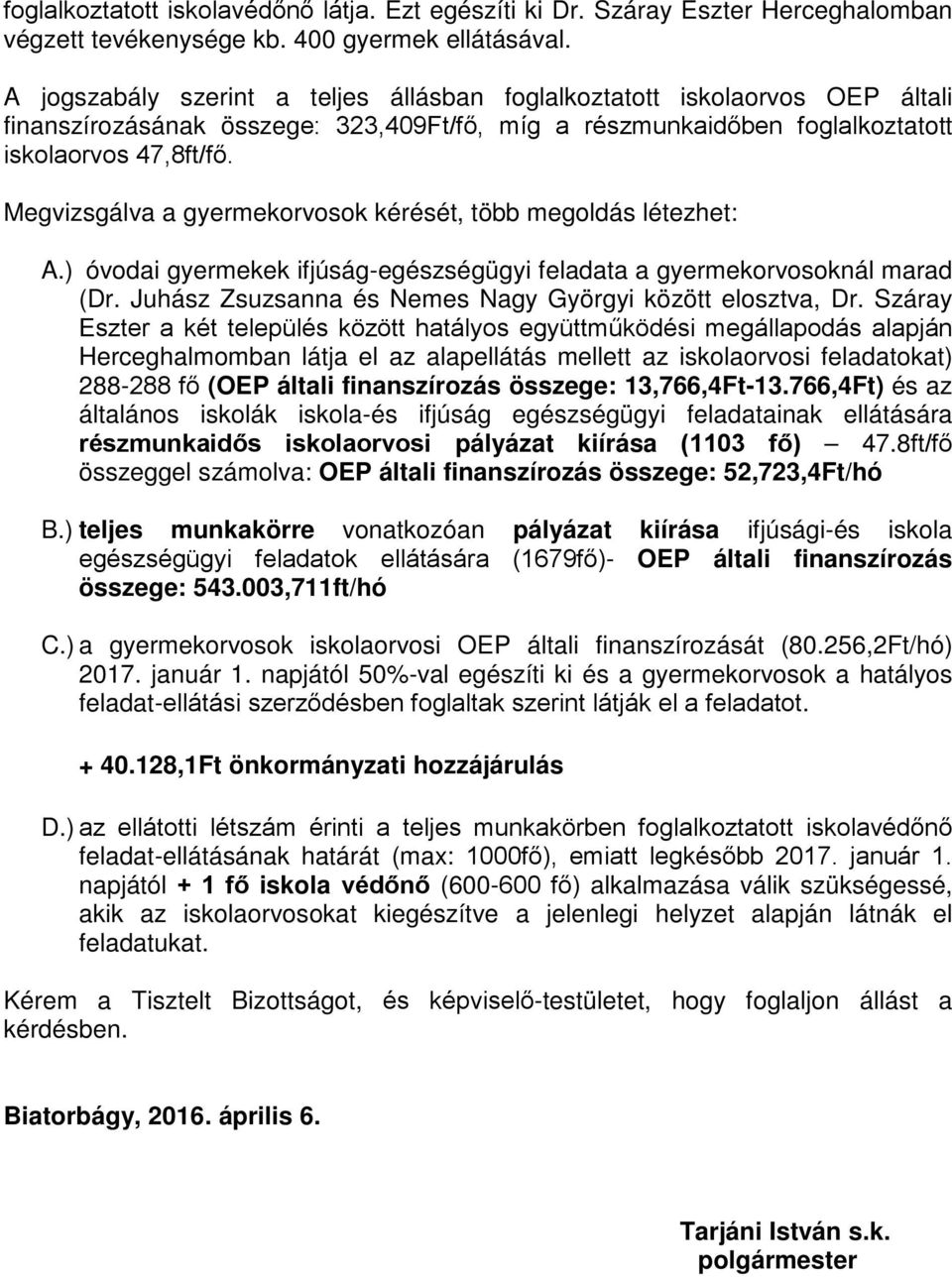 Megvizsgálva a gyermekorvosok kérését, több megoldás létezhet: A.) óvodai gyermekek ifjúság-egészségügyi feladata a gyermekorvosoknál marad (Dr.