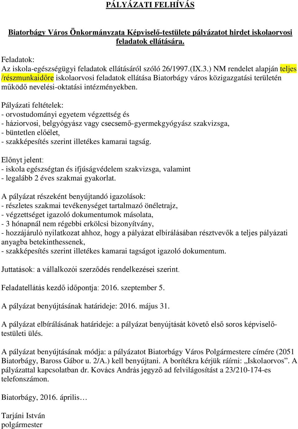 Pályázati feltételek: - orvostudományi egyetem végzettség és - háziorvosi, belgyógyász vagy csecsemő-gyermekgyógyász szakvizsga, - büntetlen előélet, - szakképesítés szerint illetékes kamarai tagság.