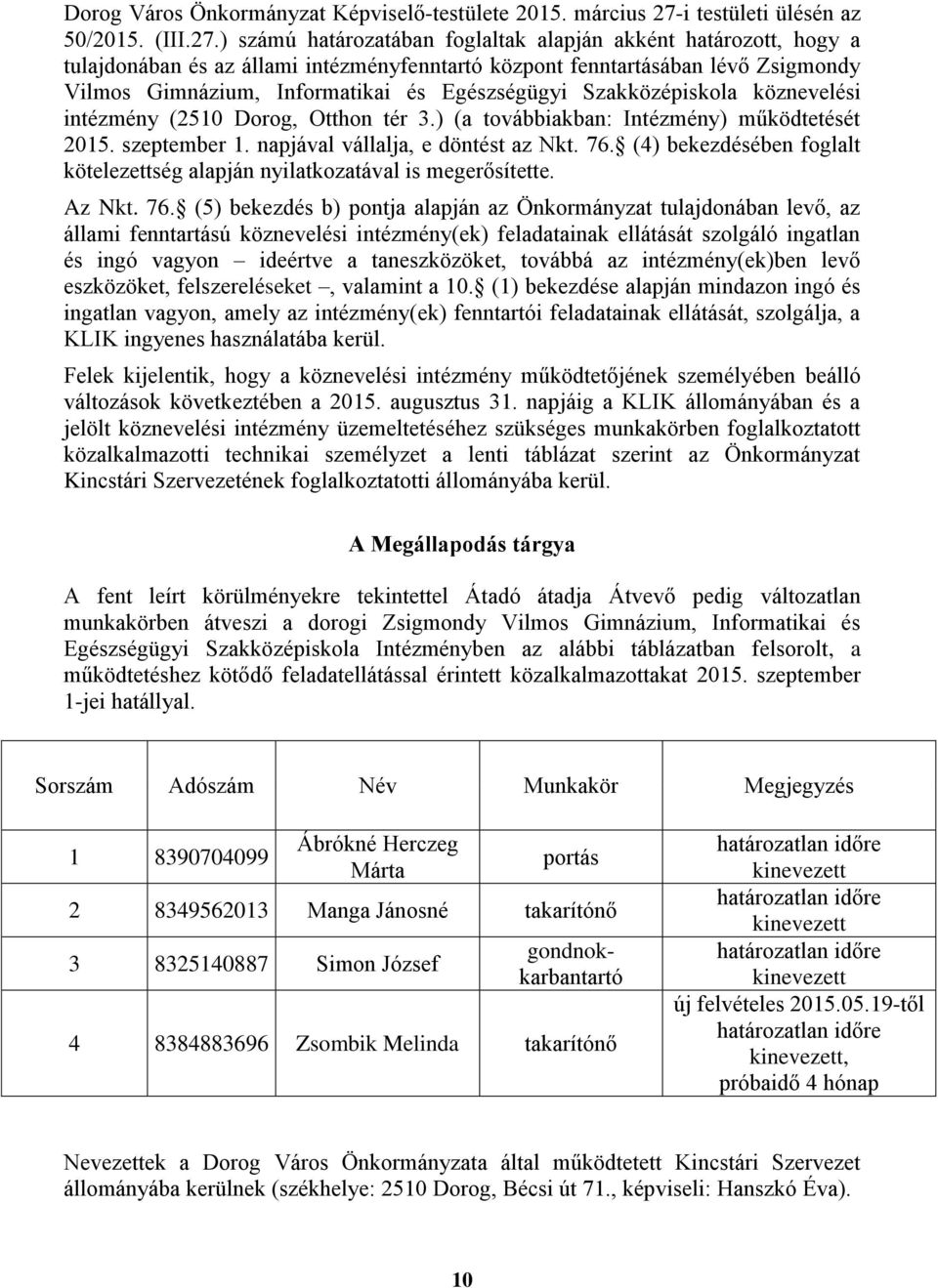 ) számú határozatában foglaltak alapján akként határozott, hogy a tulajdonában és az állami intézményfenntartó központ fenntartásában lévő Zsigmondy Vilmos Gimnázium, Informatikai és Egészségügyi