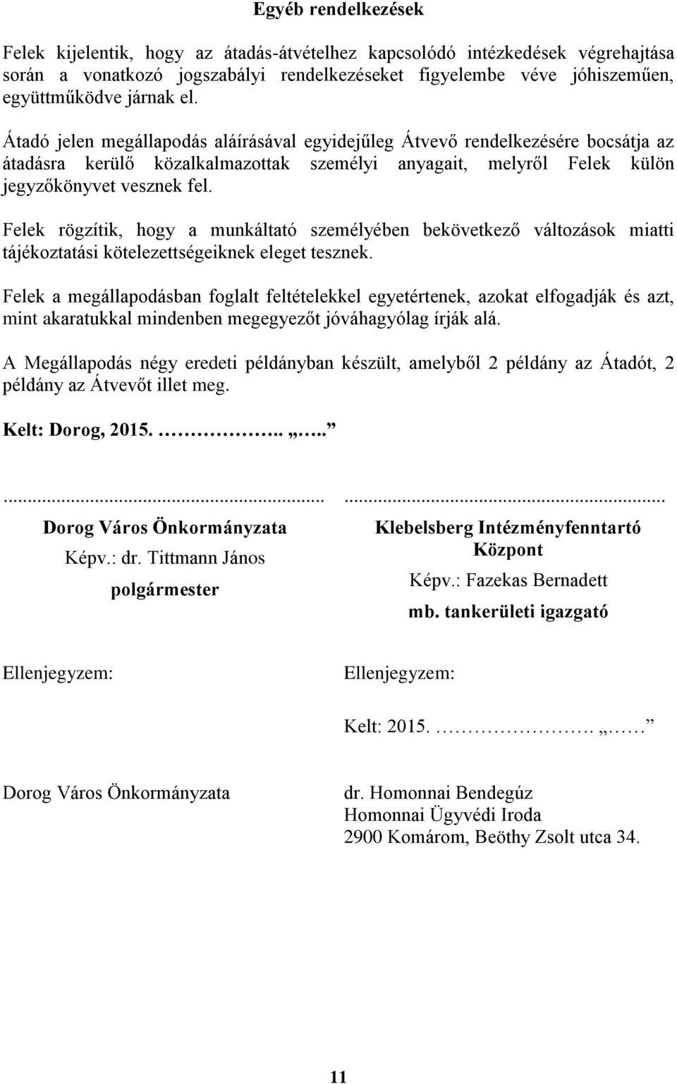 Felek rögzítik, hogy a munkáltató személyében bekövetkező változások miatti tájékoztatási kötelezettségeiknek eleget tesznek.