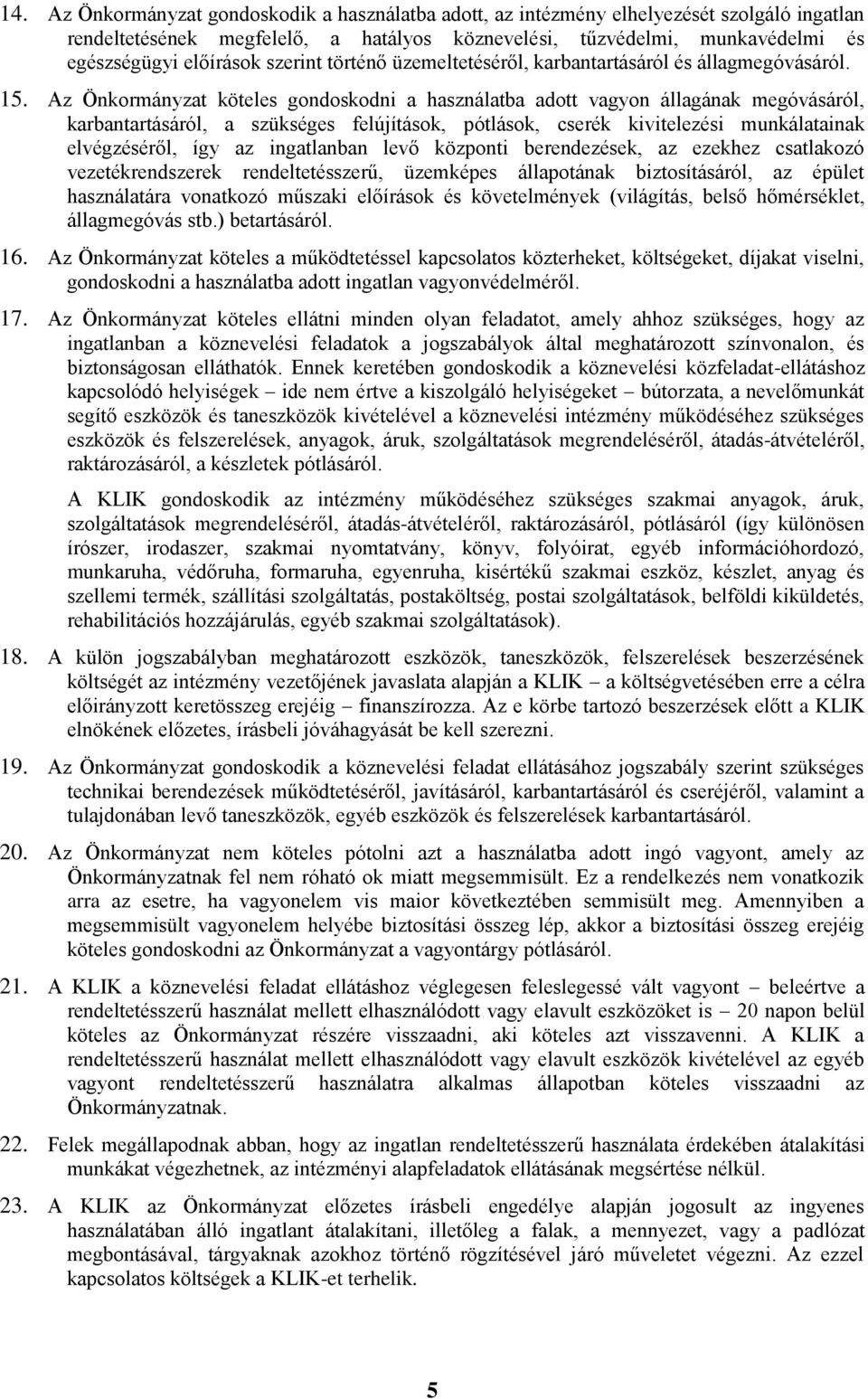 Az Önkormányzat köteles gondoskodni a használatba adott vagyon állagának megóvásáról, karbantartásáról, a szükséges felújítások, pótlások, cserék kivitelezési munkálatainak elvégzéséről, így az