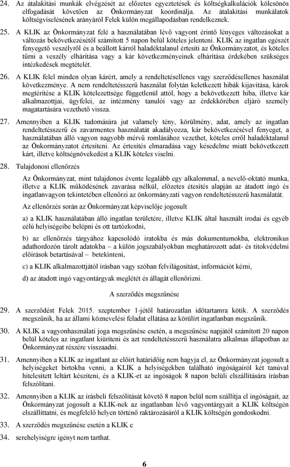 A KLIK az Önkormányzat felé a használatában lévő vagyont érintő lényeges változásokat a változás bekövetkezésétől számított 5 napon belül köteles jelenteni.